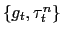 $ \{g_{t}, \tau^{n}_{t}\}$
