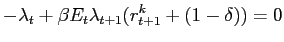 $\displaystyle -\lambda_{t}+\beta E_{t}\lambda_{t+1}( r_{t+1}^{k}+\left( 1-\delta\right) ) =0$