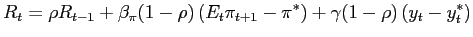 $\displaystyle R_{t}=\rho R_{t-1}+\beta_{\pi}( 1-\rho) \left( E_{t}\pi_{t+1}-\pi^{*}\right) +\gamma( 1-\rho) \left( y_{t}-y_{t}^{*}\right)$