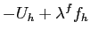 $\displaystyle -U_{h}+\lambda^{f}f_{h}$