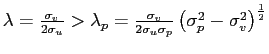 $ \lambda=\frac{\sigma_{v}}{2\sigma_{u}}>\lambda_{p}=\frac{\sigma_{v}} {2\sigma_{u}\sigma_{p}}\left( \sigma_{p}^{2}-\sigma_{v}^{2}\right) ^{\frac{1}{2}}$