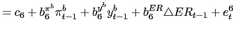 $\displaystyle =c_{6}+b_{6}^{\pi^{b}}\pi_{t-1}^{b}+b_{6}^{y^{b}}y_{t-1} ^{b}+b_{6}^{ER}\triangle ER_{t-1}+e_{t}^{6}$