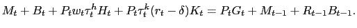 $\displaystyle M_{t} + B_{t} + P_{t} w_{t} \tau^{h}_{t} H_{t} + P_{t} \tau^{k}_{t} (r_{t} - \delta)K_{t} = P_{t} G_{t} + M_{t-1} + R_{t-1}B_{t-1}.$