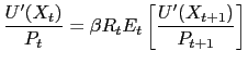 $\displaystyle \frac{U^{\prime}(X_{t})}{P_{t}} = \beta R_{t} E_{t} \left[ \frac{U^{\prime}(X_{t+1})}{P_{t+1}}\right]$