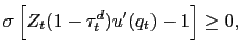 $\displaystyle \sigma \left [Z_t(1-\tau^d_t)u'(q_t) - 1\right] \geq 0,$