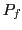 $\displaystyle P_{f}$