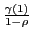 $ \frac{\gamma(1)}{1-\rho}$