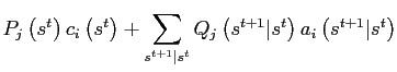 $\displaystyle P_{j}\left( s^{t}\right) c_{i}\left( s^{t}\right) +\sum_{s^{t+1}\vert s^{t} }Q_{j}\left( s^{t+1}\vert s^{t}\right) a_{i}\left( s^{t+1}\vert s^{t}\right)$