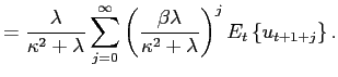 $\displaystyle =\frac{\lambda}{\kappa^{2}+\lambda}\sum_{j=0}^{\infty}\left( \frac {\beta\lambda}{\kappa^{2}+\lambda}\right) ^{j}E_{t}\left\{ u_{t+1+j} \right\} .$