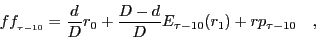 \begin{displaymath} ff_{_{\tau -10} } =\frac{d}{D}r_0 +\frac{D-d}{D}E_{\tau -10} (r_1 )+rp_{\tau -10} \quad , \end{displaymath}