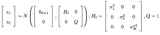 $\displaystyle \left[ \begin{array}[c]{c} \varepsilon_{t}\\ v_{t} \end{array} \right] \sim N\left( \left[ \begin{array}[c]{c} 0_{3\times1}\\ 0 \end{array} \right] ,\left[ \begin{array}[c]{cc} H_{t} & 0\\ 0 & Q \end{array} \right] \right), H_{t}=\left[ \begin{array}[c]{ccc} \sigma_{1}^{2} & 0 & 0\\ 0 & \sigma_{2}^{2} & 0\\ 0 & 0 & \sigma_{3t}^{\ast2} \end{array} \right] , Q=1$