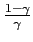 $ \frac{1-\gamma}{\gamma}$