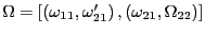 $ \Omega=\left[ \left( \omega_{11},\omega_{21}^{\prime}\right) ,\left( \omega_{21},\Omega _{22}\right) \right] $
