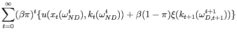$\displaystyle \sum_{t=0}^{\infty} (\beta\pi)^{t}\{u(x_{t}(\omega_{ND}^{t}),k_{t}(\omega_{ND}^{t}))+\beta (1-\pi)\xi(k_{t+1}(\omega_{D,t+1}^{t+1}))\}$