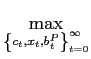 $\displaystyle \max_{\left\{ c_{t},x_{t},b^{P}_{t}\right\} _{t=0}^{\infty}}$