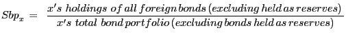 $\displaystyle Sbp_{x}^{\,}\,=\,\,\,\frac{x^{\prime} s\,\,holdings\,\,of\,all\,foreign\,bonds\,(excluding\,held\,as\,reserves)\,} {x^{\prime} s\,\,total\,\,bond\,portfolio\,(excluding\,bonds\,held\,as\,reserves)} $