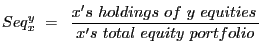 $\displaystyle Seq_{x}^{y} \,\,=\,\,\,\frac{x^{\prime}s\,\,holdings\,\,of\,\,y\,\,equities\,} {x^{\prime}s\,\,total\,\,equity\,\,portfolio} $