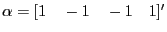 $ \alpha=[1\quad -1\quad -1\quad 1]'$