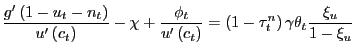 $\displaystyle \frac{g^{\prime}\left( 1-u_{t}-n_{t}\right) }{u^{\prime}\left( c_{t}\right) }-\chi+\frac{\phi_{t}}{u^{\prime}\left( c_{t}\right) }=\left( 1-\tau_{t}^{n}\right) \gamma\theta_{t}\frac{\xi_{u}}{1-\xi_{u}}$