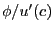 $ \phi/u^{\prime}(c)$