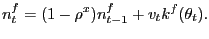 $\displaystyle n^{f}_{t} = (1-\rho^{x}) n^{f}_{t-1} + v_{t} k^{f}(\theta_{t}).$