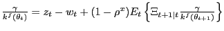 $ \frac{\gamma}{k^{f}(\theta_{t})} =z_{t}-w_{t}+(1-\rho^{x})E_{t}\left\{ \Xi_{t+1\vert t}\frac{\gamma}{k^{f} (\theta_{t+1})}\right\} $