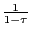 $ \frac{1}{1-\tau}$