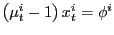 $ \left( \mu _{t}^{i}-1\right) x_{t}^{i}=\phi^{i}$