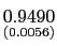 $ \underset {{\small (0.0056)}}{0.9490} $