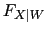 $ F_{X\vert W}$