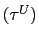 $ (\tau^{U})$