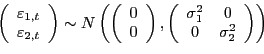 \begin{displaymath}\left( \begin{array}[c]{c} {\varepsilon}_{1,t}\ {\varepsilon}_{2,t} \end{array}\right) \sim N\left( \left( \begin{array}[c]{c} 0\ 0 \end{array}\right) ,\left( \begin{array}[c]{cc} {\sigma}^{2}_{1} & 0\ 0 & {\sigma}^{2}_{2} \end{array}\right) \right) \end{displaymath}