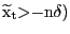 $ {\widetilde{\mathrm{x}}}_{\mathrm{t}}\mathrm{>} \mathrm{-}\mathrm{n}\delta\mathrm{)}$