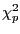 $ \chi_{p}^{2} $