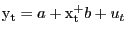 $ {\mathrm{y}}_{\mathrm{t}}=a+{\mathrm{x}}^{\mathrm{+}}_{\mathrm{t}}b+u_{t}$