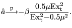 $\displaystyle \hat{a}{{\overset{\mathrm{p}}{\longrightarrow}}}\mathrm{-}\beta\frac {0.5\mu\mathrm{E}{\mathrm{x}}^{\mathrm{2}}_{\mathrm{t}}}{\mathrm{E} {\mathrm{x}}^{\mathrm{2}}_{\mathrm{t}}\mathrm{-}\mathrm{0.5}{\mu}^{2}}. $