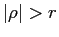 $ \vert\rho\vert>r$
