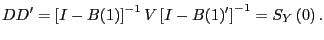 $\displaystyle DD^{\prime}=\left[ I-B(1)\right] ^{-1}V\left[ I-B(1)^{\prime}\right] ^{-1}=S_{Y}\left( 0\right) .$