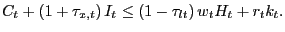 $\displaystyle C_{t}+\left( 1+\tau_{x,t}\right) I_{t}\leq\left( 1-\tau_{lt}\right) w_{t}H_{t}+r_{t}k_{t}.$