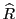 $ \widehat{R}$