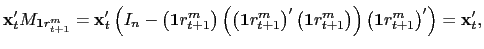 $\displaystyle \mathbf{x}_{t}^{\prime}M_{\mathbf{1}r_{t+1}^{m}}=\mathbf{x}_{t}^{\prime }\left( I_{n}-\left( \mathbf{1}r_{t+1}^{m}\right) \left( \left( \mathbf{1}r_{t+1}^{m}\right) ^{\prime}\left( \mathbf{1}r_{t+1}^{m}\right) \right) \left( \mathbf{1}r_{t+1}^{m}\right) ^{\prime}\right) =\mathbf{x}_{t}^{\prime},$