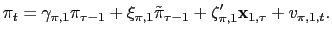 $\displaystyle \pi_{t}=\gamma_{\pi,1}\pi_{\tau-1}+\xi_{\pi,1}\tilde{\pi}_{\tau-1} +\mathbf{\zeta}_{\pi,1}^{\prime}\mathbf{x}_{1,\tau}+v_{\pi,1,t} .$