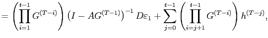 $\displaystyle =\left( \prod\limits_{i=1}^{t-1}G^{\left( T-i\right) }\right) \left( I-AG^{\left( T-1\right) }\right) ^{-1}D\varepsilon_{1}+\sum\limits_{j=0} ^{t-1}\left( \prod\limits_{i=j+1}^{t-1}G^{\left( T-i\right) }\right) h^{\left( T-j\right) },$