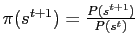 $ \pi(s^{t+1}) = \frac{P(s^{t+1})}{P(s^{t})}$