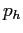 $ p_{h}$