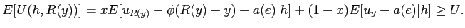 $\displaystyle E [U(h, R(y))] = x E [ u_{R(y)}-\phi(R(y)-y)-a(e) \vert h ] + (1-x) E [ u_{y}-a(e) \vert h ] \geq\bar{U}.$