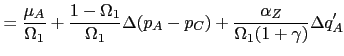 $\displaystyle =\frac{\mu_{A}}{\Omega_{1}}+\frac{1-\Omega_{1}}{\Omega_{1} }\Delta(p_{A}-p_{C})+\frac{\alpha_{Z}}{\Omega_{1}(1+\gamma)}\Delta q_{A}^{\prime}$