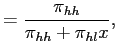 $\displaystyle =\frac{\pi_{hh}}{\pi_{hh}+\pi_{hl} x},$