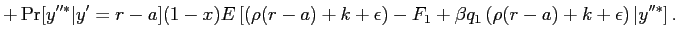 $\displaystyle + \Pr[y^{\prime\prime*} \vert y^{\prime}=r-a](1-x) E \left[ \left( \rho(r-a) + k+ \epsilon\right) -F_{1} +\beta q_{1} \left( \rho(r-a) + k+ \epsilon\right) \vert y^{\prime\prime*} \right] .$