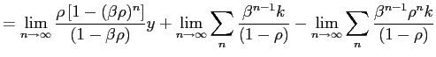 $\displaystyle = \lim_{n \to\infty} \frac{\rho\left[ 1-(\beta\rho)^{n}\right] }{(1- \beta\rho)} y + \lim_{n \to\infty} \sum_{n} \frac{\beta^{n-1}k}{(1-\rho)} - \lim_{n \to\infty} \sum_{n} \frac{\beta^{n-1} \rho^{n} k}{(1-\rho)}$